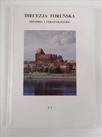Kardasz Stanisław (red.) - Diecezja toruńska: historia i teraźniejszość. T. 1