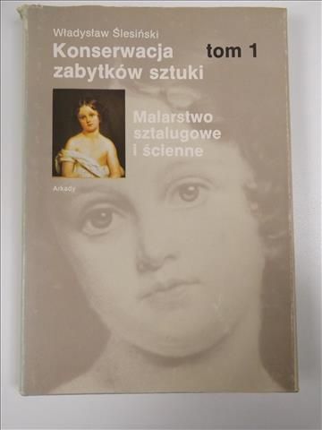 Konserwacja zabytków sztuki, T.1:  Malarstwo sztalugowe i ścienne