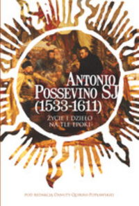 Danuta Quirini-Popławskiej - Antonio Possevino SJ (1533-1611) Życie i dzieło na tle epoki