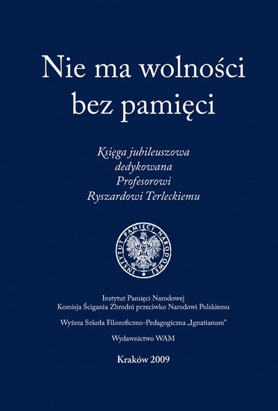 Nie ma wolności bez pamięci. Księga jubileuszowa dedykowana Profesorowi Ryszardowi Terleckiemu
