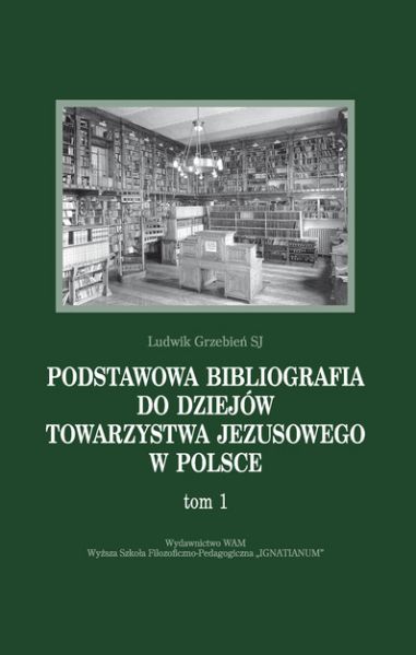 Podstawowa bibliografia do dziejów Towarzystwa Jezusowego w Polsce Tom 1