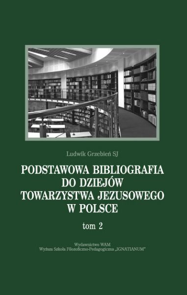 Podstawowa bibliografia do dziejów Towarzystwa Jezusowego w Polsce Tom 2