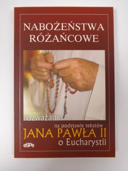 Nabożeństwa różańcowe. Rozważania na podstawie tekstów Jana Pawła II o Eucharystii