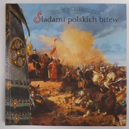 Śladami polskich bitew. Ocalić od zapomnienia