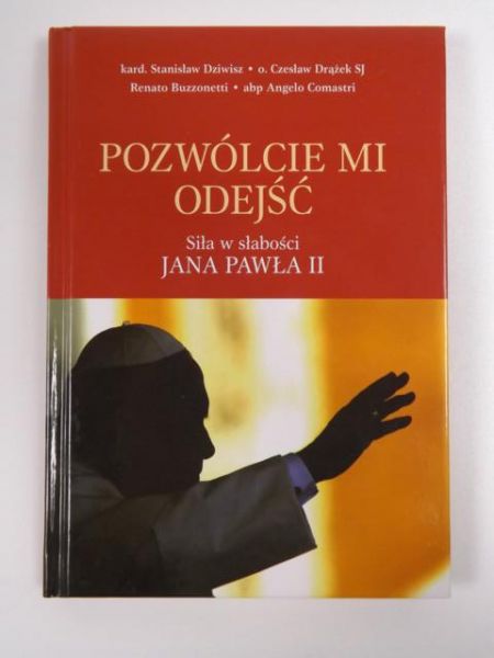 Pozwólcie mi odejść. Siła w słabości Jana Pawła II