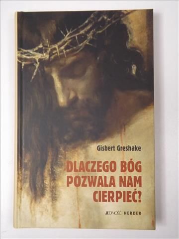 Greshake Gisbert - Dlaczego Bóg pozwala nam cierpieć?