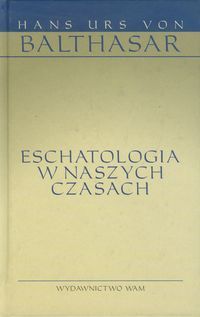 Hans Urs Balthasar - Eschatologia w naszych czasach