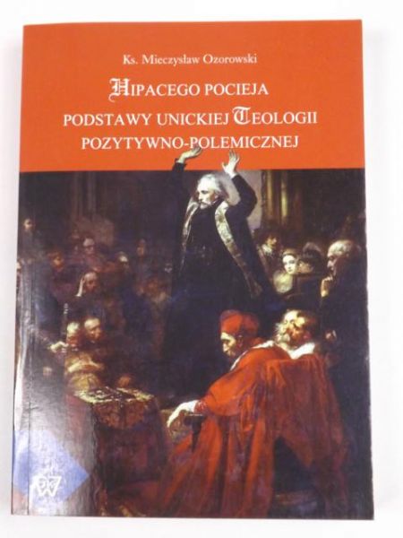Hipacego Pocieja podstawy unickiej teologii pozytywno-polemicznej