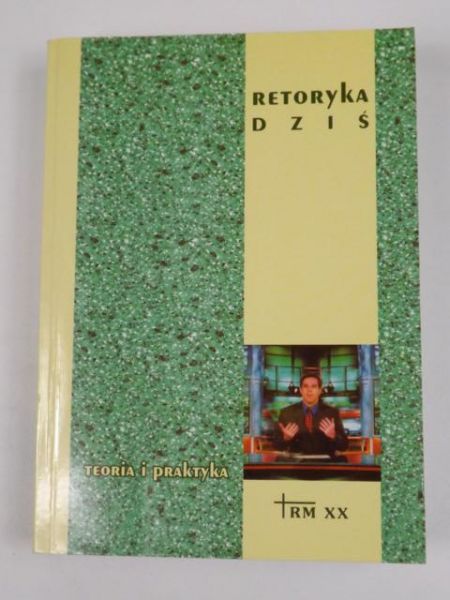 Retoryka dziś: teoria i praktyka