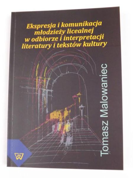 Ekspresja i komunikacja młodzieży licealnej w odbiorze i interpretacji literatury i tekstów kultury