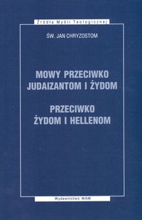 Chryzostom Jan - Mowy przeciwko Judaizantom i Żydom przeciwko Żydom i Hellenom