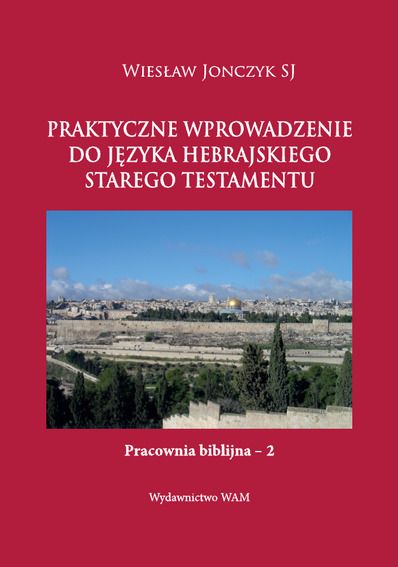 Jonczyk Wiesław - Praktyczne wprowadzenie do języka hebrajskiego Starego Testamentu