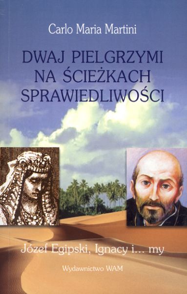 Martini Carlo Mari - Dwaj pielgrzymi na ścieżkach sprawiedliwości. Józef Egipski, Ignacy i... my