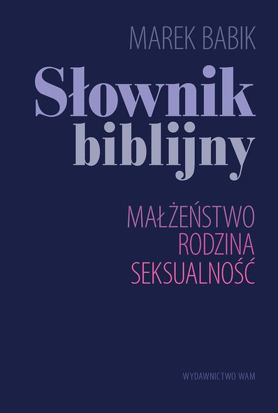 Marek Babik - Słownik biblijny. Małżeństwo, rodzina, seksualność