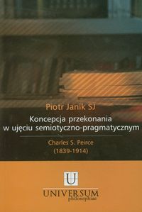 Koncepcja przekonania w ujęciu semiotyczno - pragmatycznym. Charles S. Peirce (1839-1914)