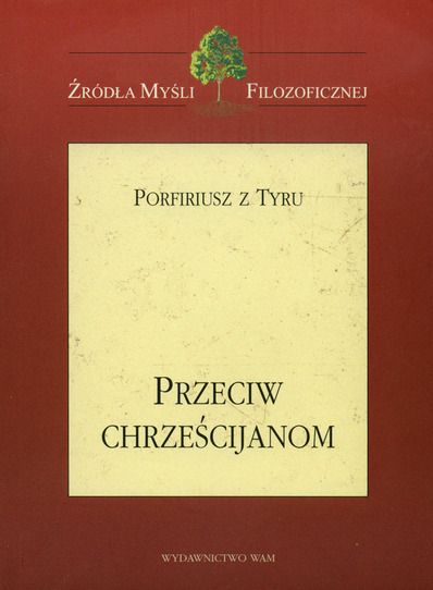 Porfiriusz z Tyru - Przeciw chrześcijanom. Źródła Myśli Filozoficznej