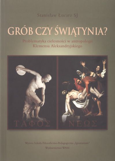 Grób czy świątynia? Problematyka cielesności w antropologii Klemensa Aleksandryjskiego