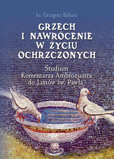 Grzech i nawrócenie w życiu ochrzczonych. Studium komentarza Ambrozjastra Do Listów Św. Pawła