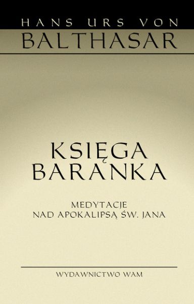 Hans Urs von Balthasar - Księga Baranka. Medytacje nad Apokalipsą św. Jana