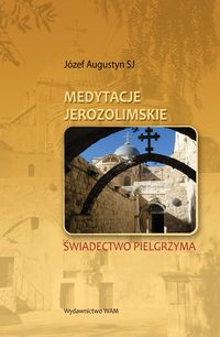 Augustyn Józef - Medytacje jerozolimskie: Świadectwo pielgrzyma