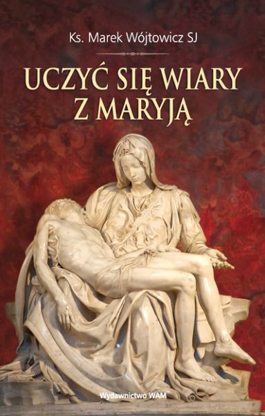 Marek Wójtowicz - Uczyć się wiary z Maryją