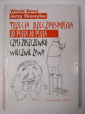 Bereś W.,  - Trzecia Rzeczpospolita od płota do płota
