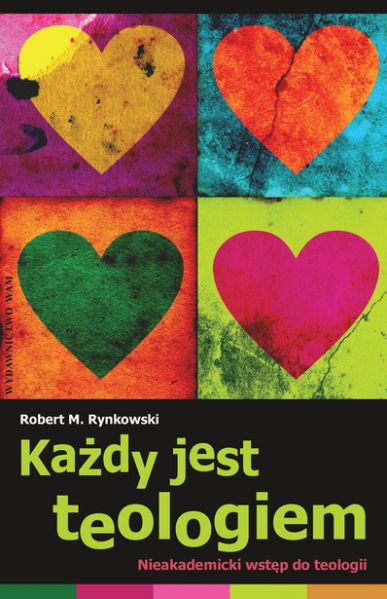 Rynkowski R.- Każdy jest teologiem. Nieakademicki wstęp do teologii