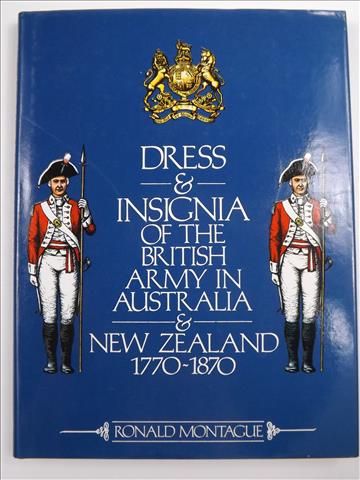 Dress & Insignia of the British Army in Australia & New Zealanad 1770 - 1870