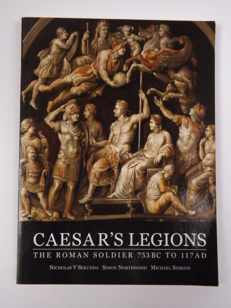 Caesar's Legions: The Roman Soldier 753 BC to 117 AD