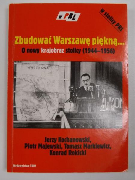 Zbudować Warszawę piękną… O nowy krajobraz stolicy (1944-1956)
