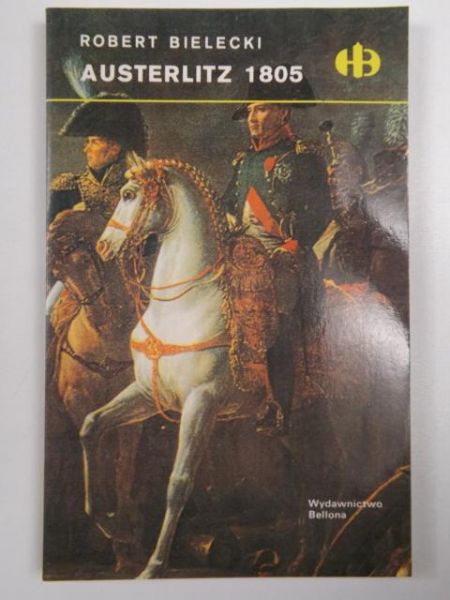 Bielecki Robert - Austerlitz 1805, Historyczne Bitwy