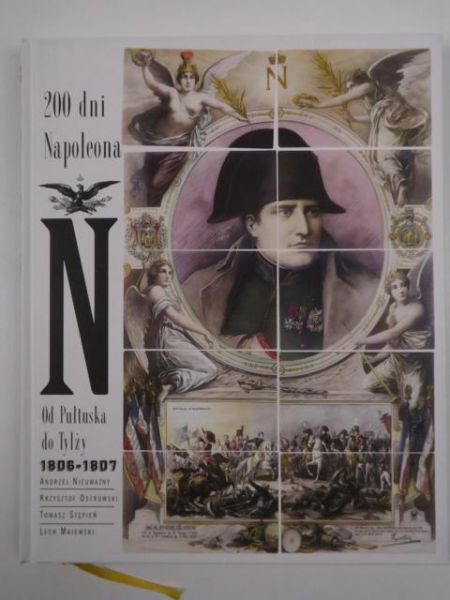 Nieuważny A.,   - 200 dni Napoleona. Od Pułtuska do Tylży 1806–1807