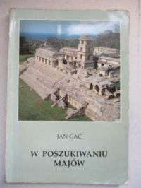 Gać Jan - W poszukiwaniu Majów