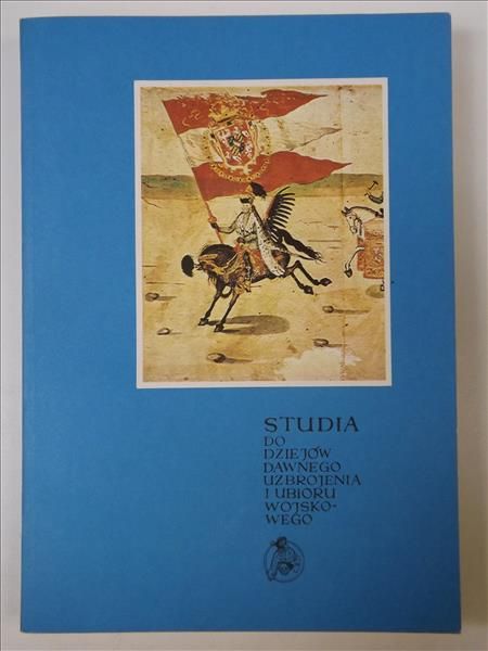 Studia do dziejów dawnego uzbrojenia i ubioru wojskowego