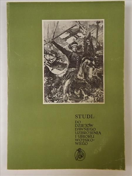 Studia do dziejów dawnego uzbrojenia i ubioru wojskowego