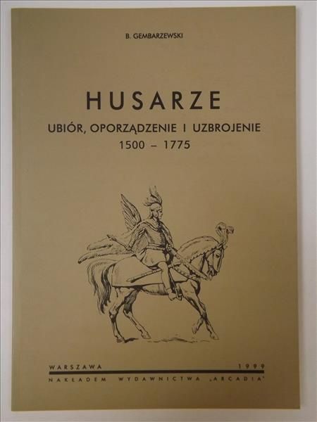 Husarze. Ubiór, oporządzenie i uzbrojenie 1500 - 1775