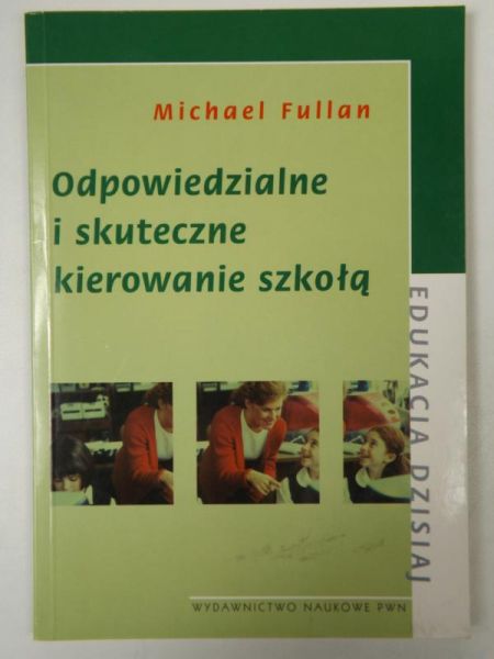Fullan Michael - Odpowiedzialne i skuteczne kierowanie szkołą