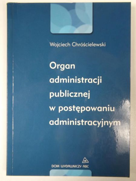 Chróścielewski Wojciech - Organ administracji publicznej w postępowaniu administracyjnym