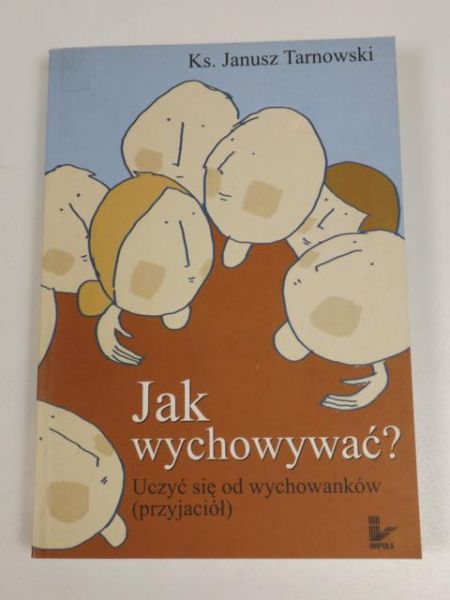 Jak wychowywać? Uczyć się od wychowanków (przyjaciół)