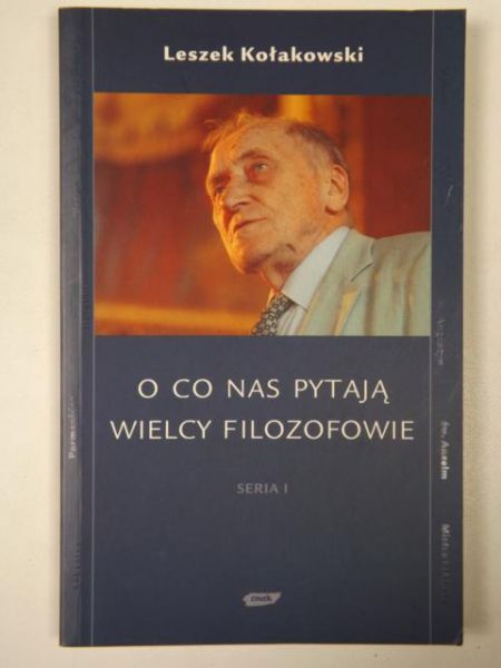 Kołakowski Leszek - O co nas pytają wielcy filozofowie seria I