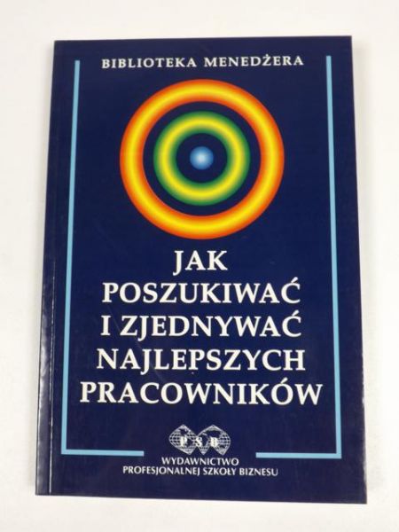 Jak poszukiwać i zjednywać najlepszych pracowników. Biblioteka Menedżera