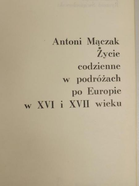 Mączak Antoni - Życie codzienne w podróżach po Europie w XVI i XVII w.