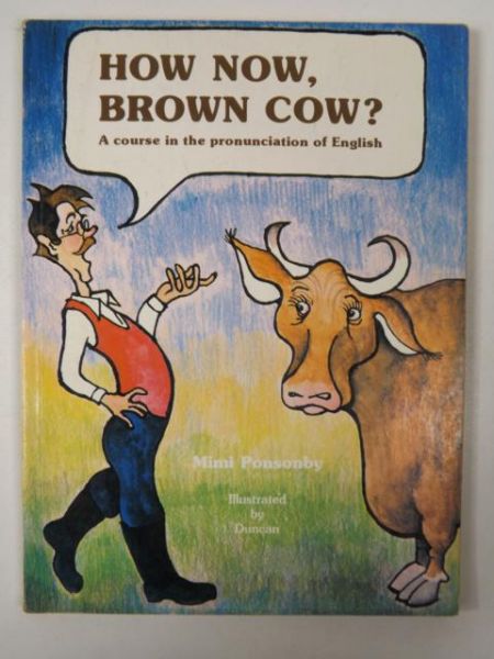 How now, brown cow? A Course in the Pronunciation of English with Exercises and Dialogues
