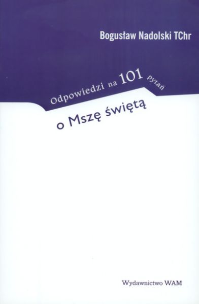 Nadolski Bogusław - Odpowiedzi na 101 pytań o Mszę Świętą