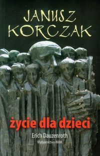 Dauzenroth Erich - Janusz Korczak: Życie dla dzieci