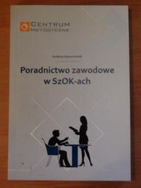 Kreft Wojciech (red.) - Poradnictwo zawodowe w SzOK-ach