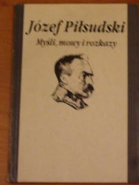 Józef Piłsudski: Myśli, mowy i rozkazy