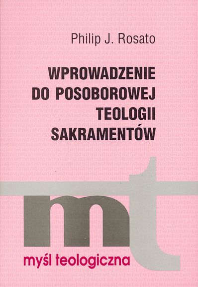 Rosato Philip - Wprowadzenie do posoborowej teologii sakramentów, MT