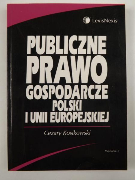Kosikowski Cezary - Publiczne prawo gospodarcze Polski i Unii Europejskiej