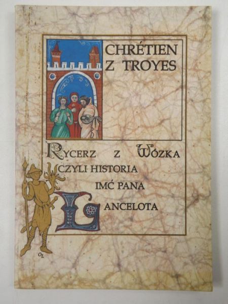 Chretien z Troyes - Rycerz z Wózka czyli Historia Imć Pana Lancelota